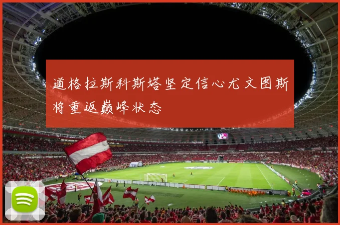 道格拉斯科斯塔坚定信心尤文图斯将重返巅峰状态